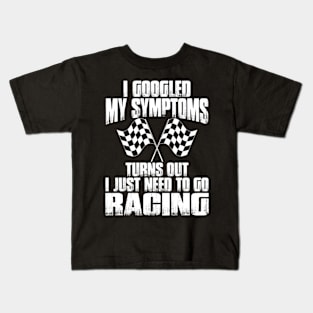 I Googled My Symptoms Turns Out I Just Need To Go Racing Kids T-Shirt